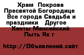 Храм  Покрова Пресвятой Богородице - Все города Свадьба и праздники » Другое   . Ханты-Мансийский,Пыть-Ях г.